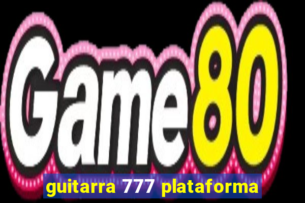 guitarra 777 plataforma